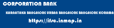 CORPORATION BANK  KARNATAKA BANGALORE URBAN BANGALORE BANGALORE KORAMANGALA 8TH BLOCK  ifsc code